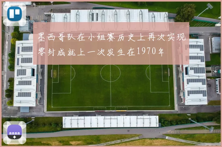墨西哥队在小组赛历史上再次实现零封成就上一次发生在1970年