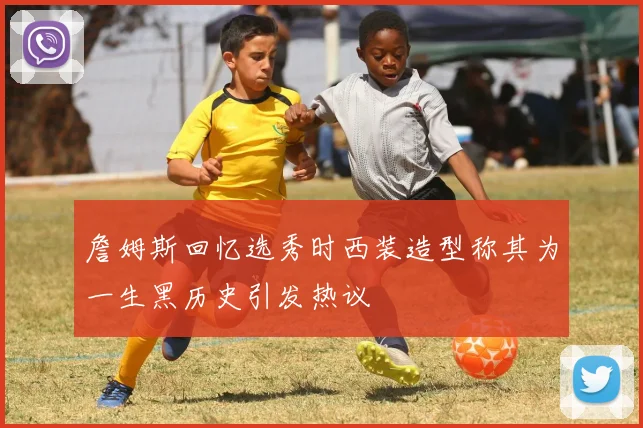 詹姆斯回忆选秀时西装造型称其为一生黑历史引发热议