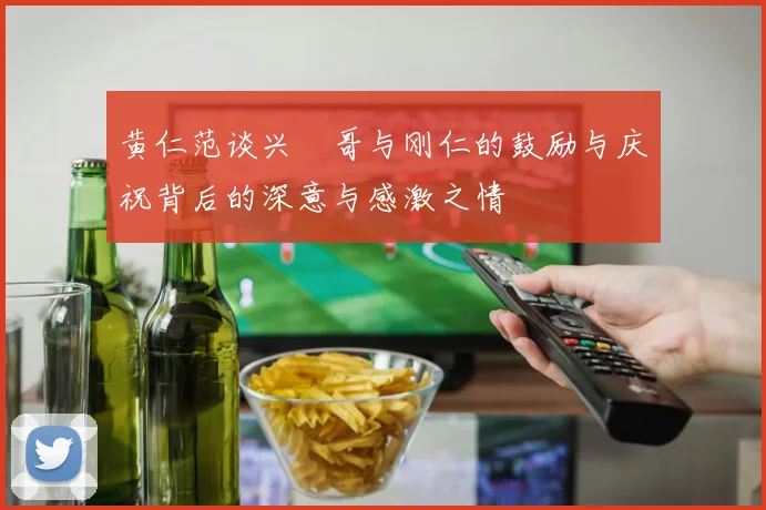 黄仁范谈兴慜哥与刚仁的鼓励与庆祝背后的深意与感激之情