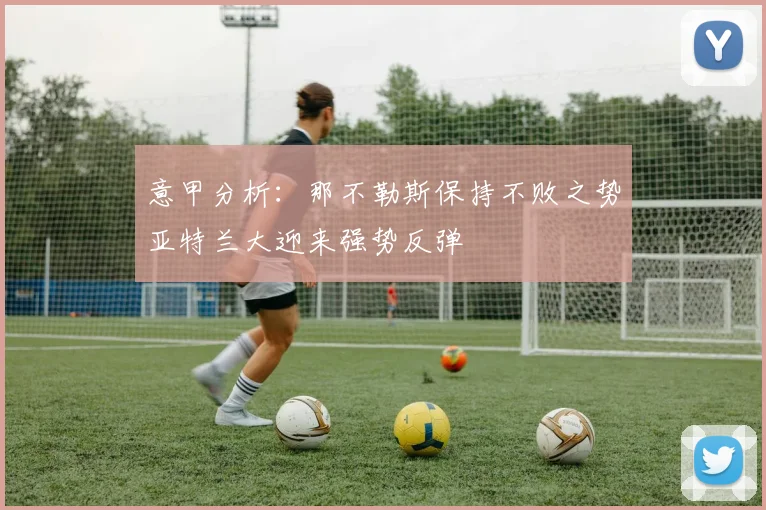 意甲分析：那不勒斯保持不败之势亚特兰大迎来强势反弹